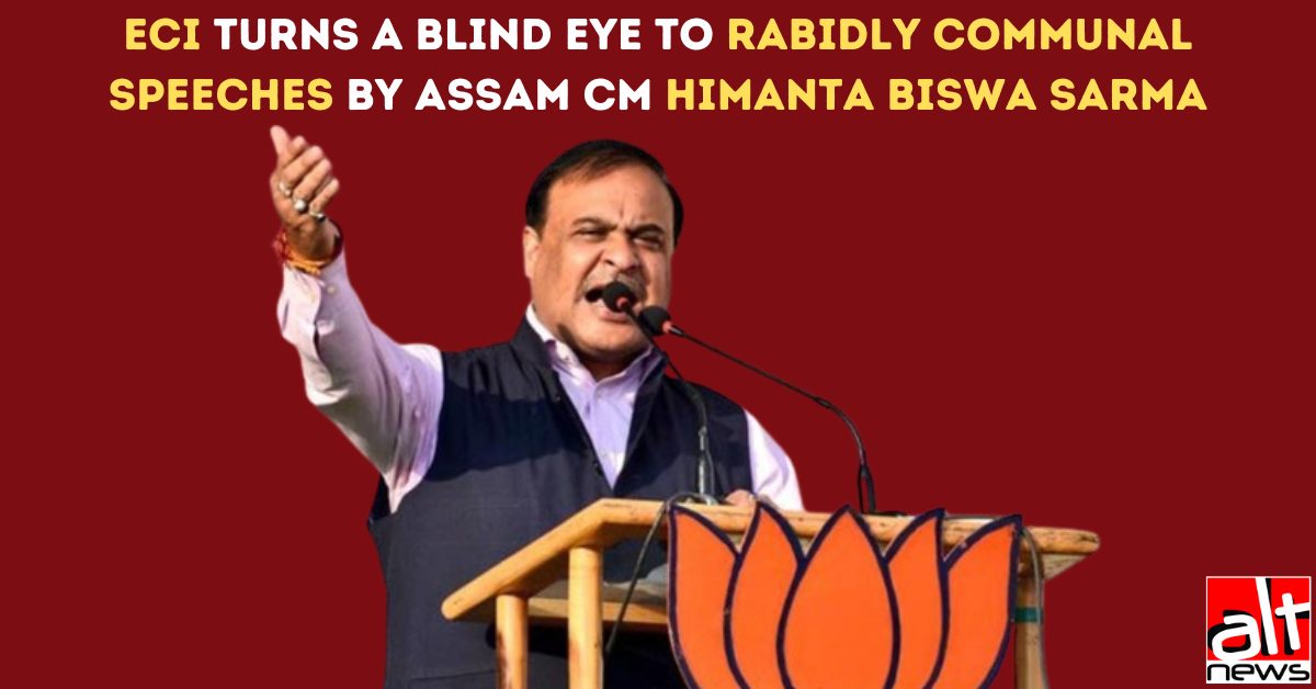 ECI turns a blind eye to rabidly communal speeches by Himanta Biswa Sarma - Alt News