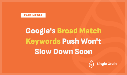 Google's Broad Match Keywords Push Won't Slow Down Soon