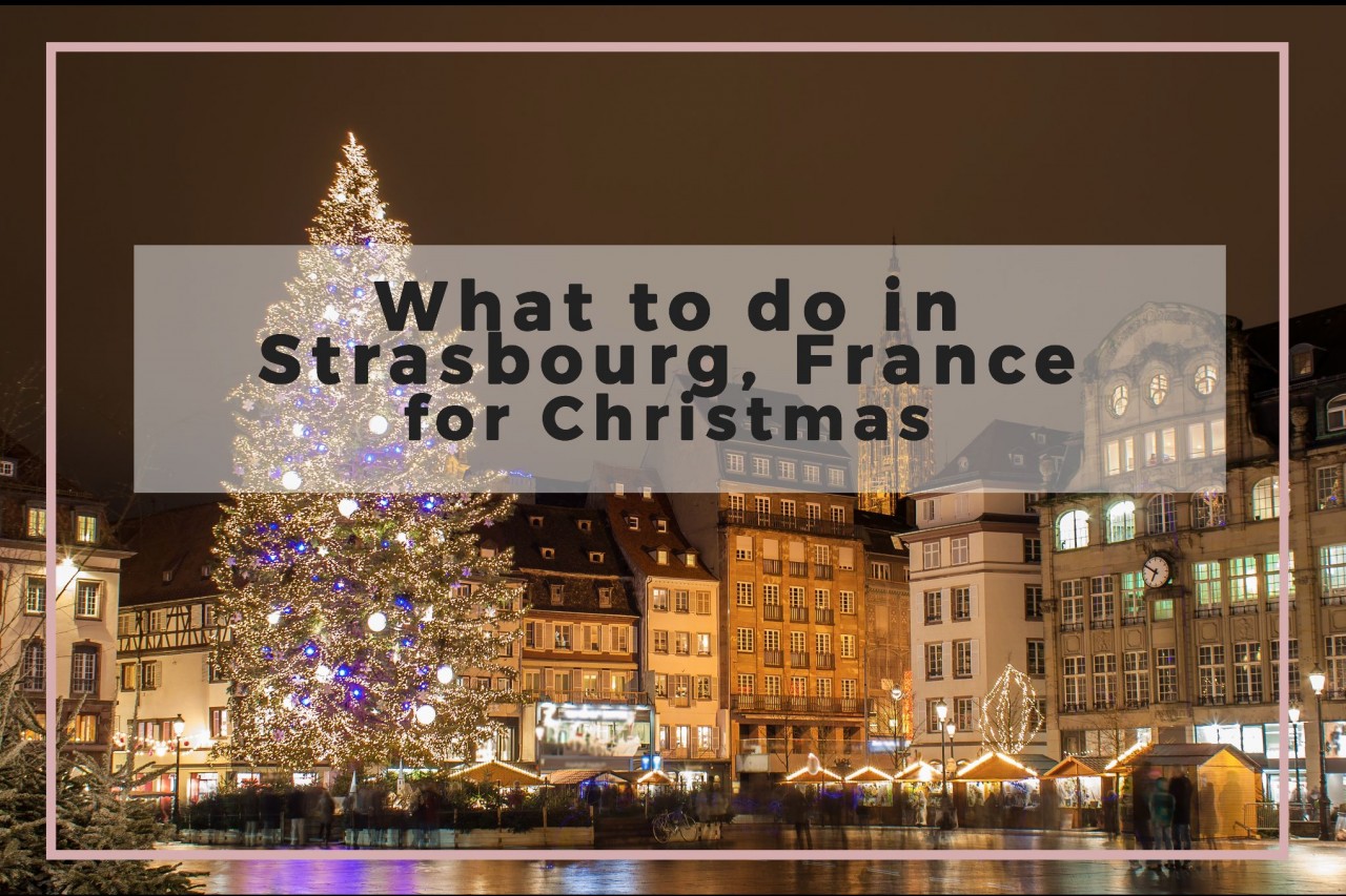 Things to Do in Strasbourg, France at Christmas