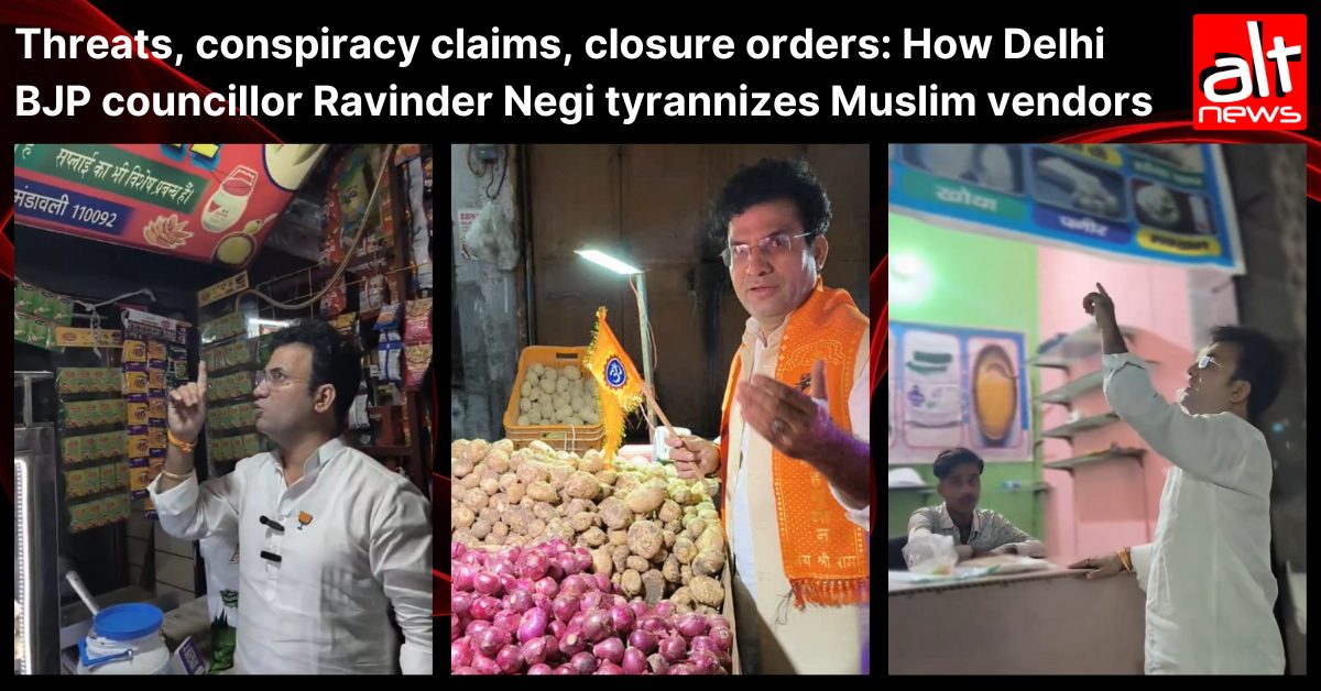 Threats, conspiracy claims, closure orders: How Delhi BJP neta Ravinder Negi tyrannizes Muslim vendors - Alt News