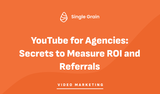 YouTube for Agencies: Secrets to Measure ROI and Referrals