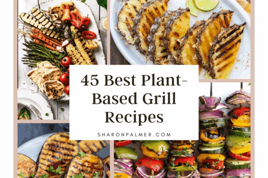 45 Best Plant-Based Grill Recipes - Sharon Palmer, The Plant Powered Dietitian