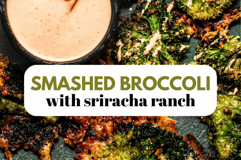 Crispy Smashed Broccoli with Parmesan and Sriracha Ranch