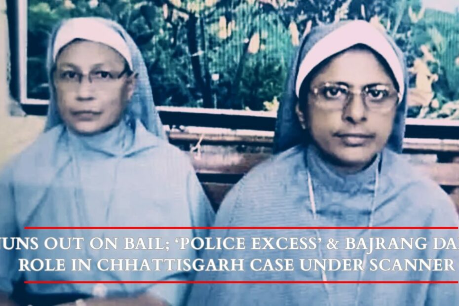 Nuns out on bail; 'police excess' & Bajrang Dal's role in Chhattisgarh case under scanner - Alt News