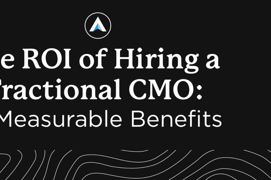 The ROI of Hiring a Fractional CMO: 7 Measurable Benefits