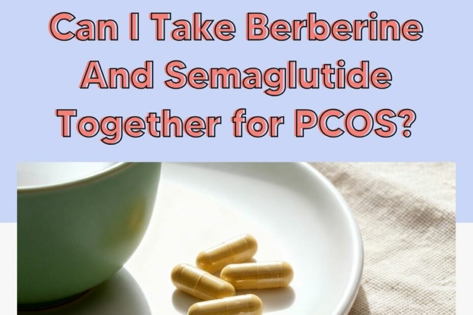 Can I Take Berberine and Semaglutide Together for PCOS