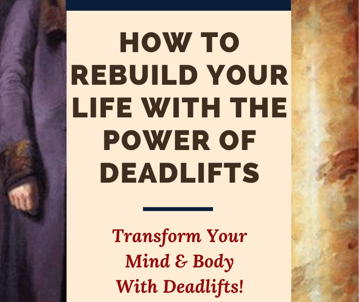 How to Rebuild Your Life with the Amazing Power of Deadlifts