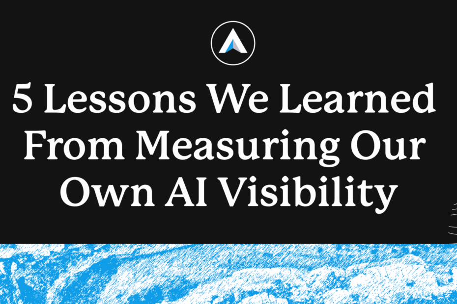 5 Lessons We Learned From Measuring Our Own AI Visibility