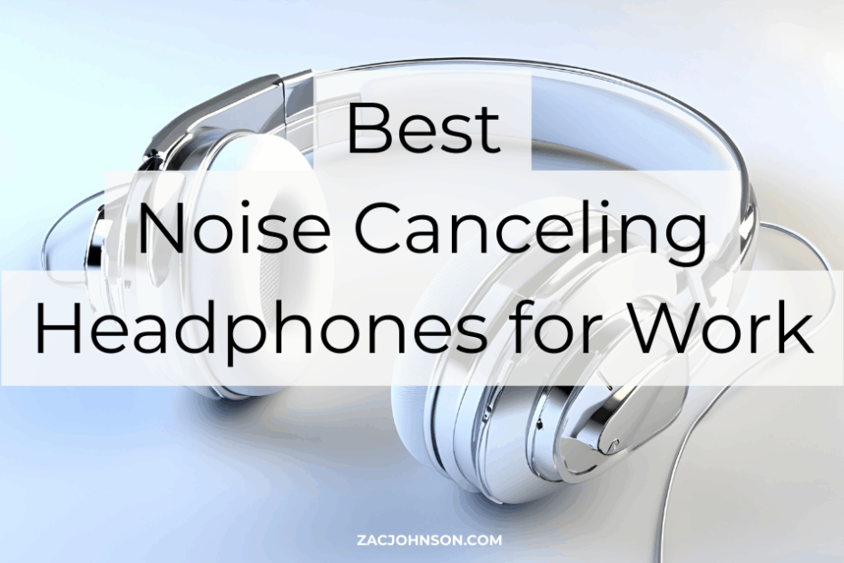 Best Noise Canceling Headphones for Work (2026) Reviewed - Zac Johnson - ZacJohnson.com