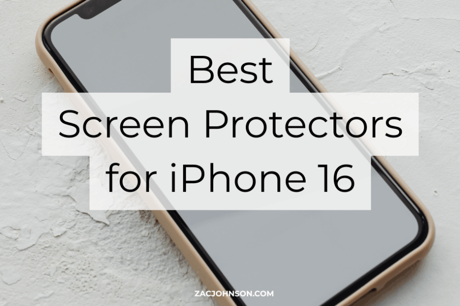 Best Screen Protectors for iPhone 16 (2026) Reviewed - Zac Johnson - ZacJohnson.com