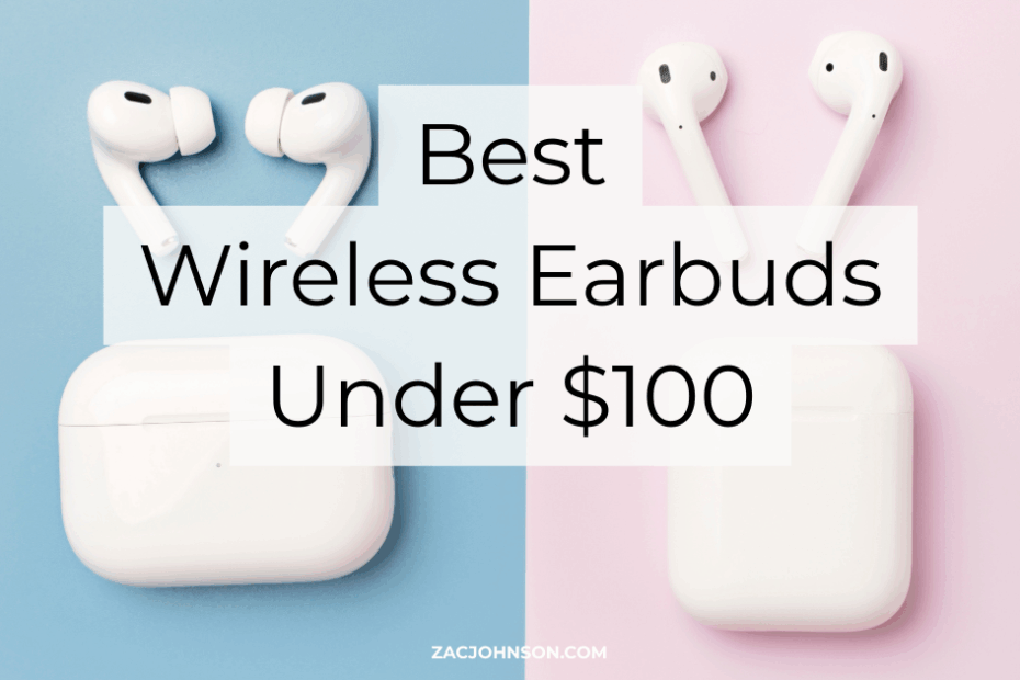 Best Wireless Earbuds Under $100 (2026) Reviewed - Zac Johnson - ZacJohnson.com